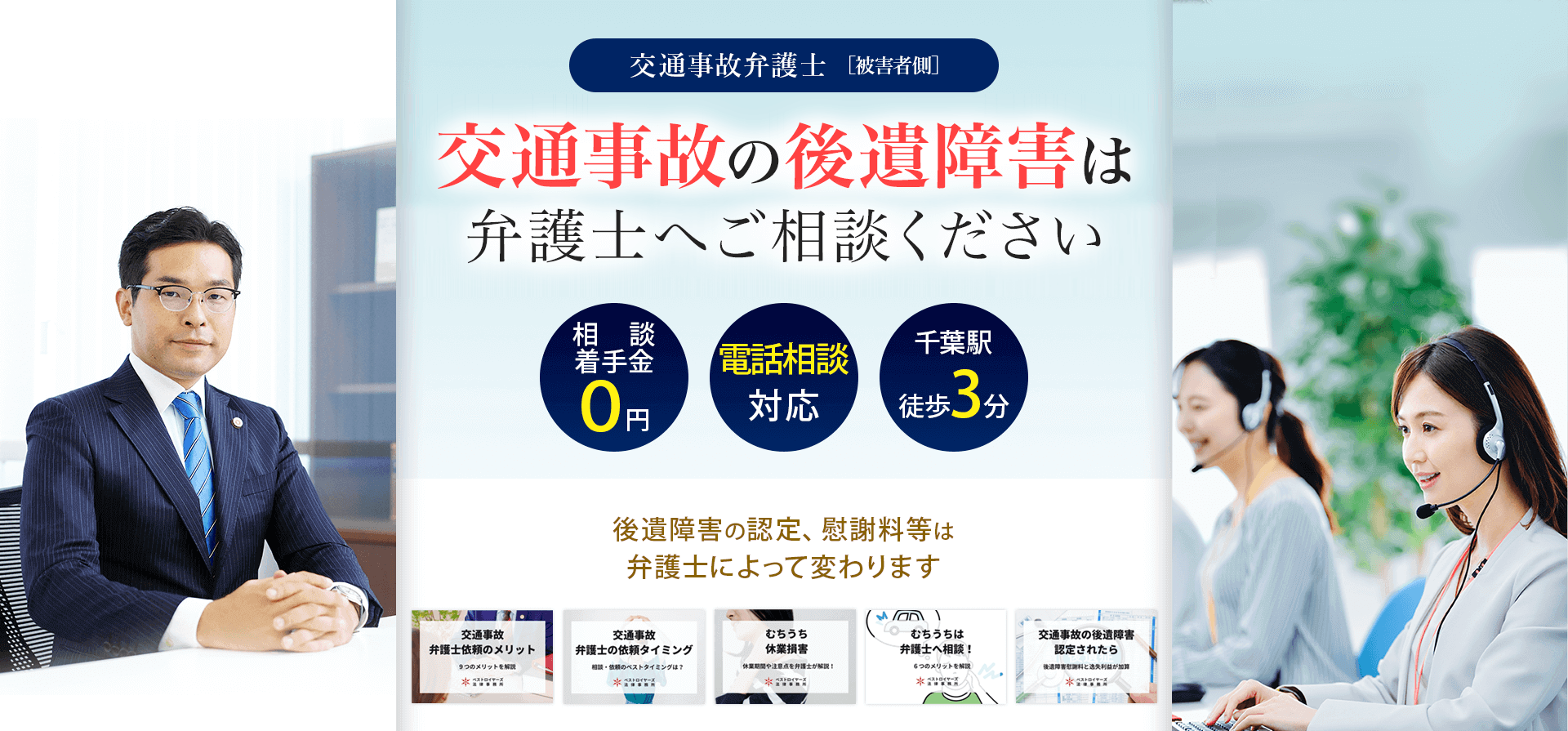 交通事故弁護士[被害者側] 交通事故の後遺障害は弁護士へご相談ください 相談・着手金０円 電話相談対応 千葉駅徒歩3分 ベストロイヤーズ法律事務所 後遺障害の認定、慰謝料等は弁護士によって変わります
